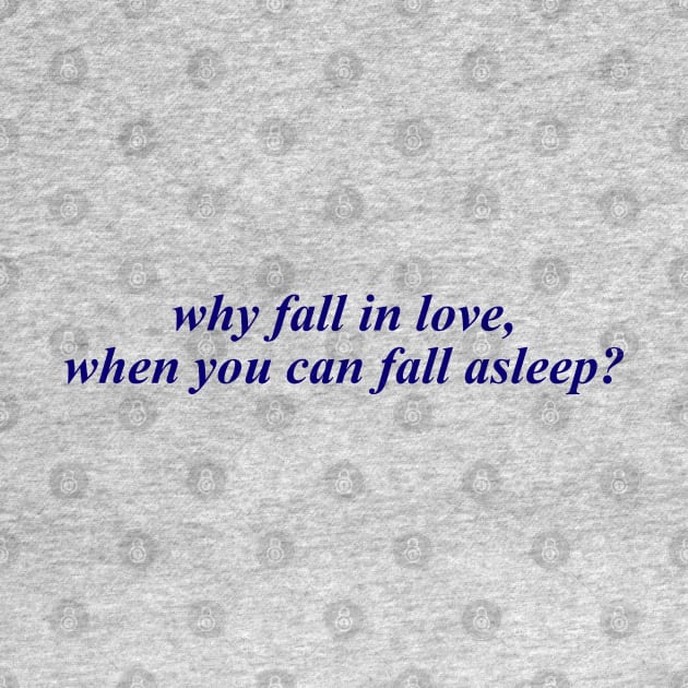 WHY FALL IN LOVE WHEN YOU CAN FALL ASLEEP by therunaways